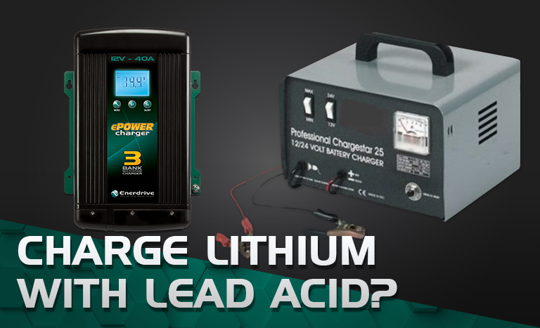 Can I charge my lithium battery with a lead acid charger? - Enerdrive